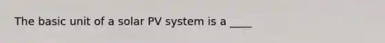 The basic unit of a solar PV system is a ____