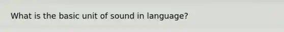 What is the basic unit of sound in language?
