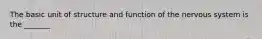 The basic unit of structure and function of the nervous system is the _______