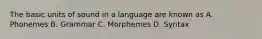 The basic units of sound in a language are known as A. Phonemes B. Grammar C. Morphemes D. Syntax