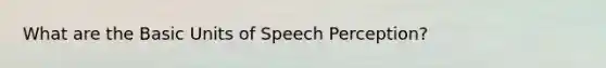 What are the Basic Units of Speech Perception?