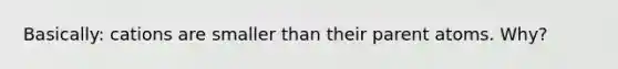 Basically: cations are smaller than their parent atoms. Why?