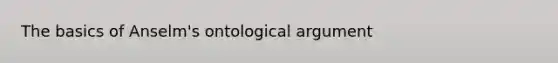 The basics of Anselm's ontological argument