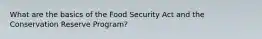 What are the basics of the Food Security Act and the Conservation Reserve Program?