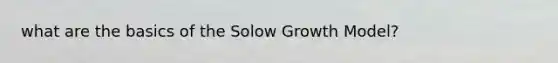 what are the basics of the Solow Growth Model?