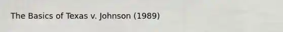 The Basics of Texas v. Johnson (1989)