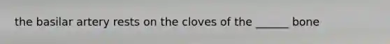 the basilar artery rests on the cloves of the ______ bone