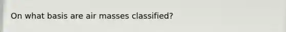 On what basis are air masses classified?