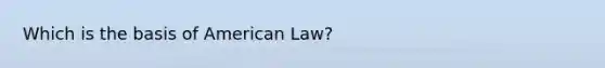 Which is the basis of American Law?