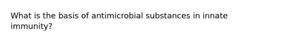 What is the basis of antimicrobial substances in innate immunity?