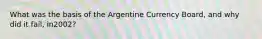 What was the basis of the Argentine Currency Board, and why did it fail, in2002?