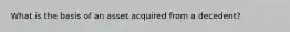 What is the basis of an asset acquired from a decedent?