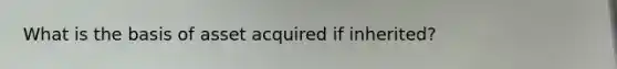 What is the basis of asset acquired if inherited?