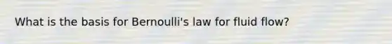 What is the basis for Bernoulli's law for fluid flow?