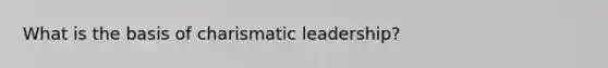 What is the basis of charismatic leadership?