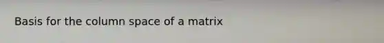 Basis for the column space of a matrix