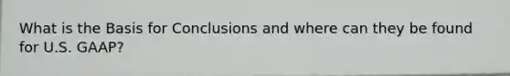 What is the Basis for Conclusions and where can they be found for U.S.​ GAAP?