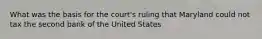 What was the basis for the court's ruling that Maryland could not tax the second bank of the United States