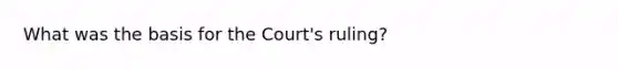 What was the basis for the Court's ruling?