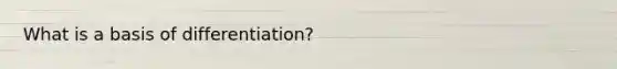 What is a basis of differentiation?