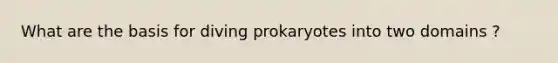 What are the basis for diving prokaryotes into two domains ?