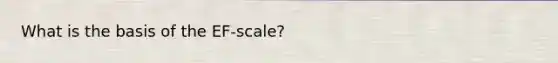 What is the basis of the EF-scale?