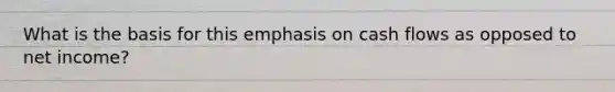 What is the basis for this emphasis on cash flows as opposed to net income?