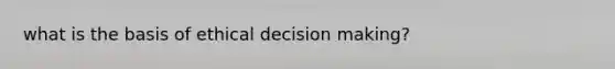 what is the basis of ethical decision making?