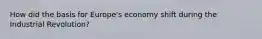 How did the basis for Europe's economy shift during the Industrial Revolution?