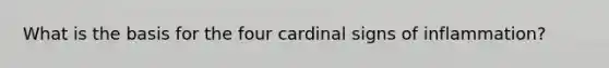 What is the basis for the four cardinal signs of inflammation?