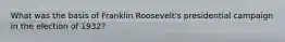 What was the basis of Franklin Roosevelt's presidential campaign in the election of 1932?