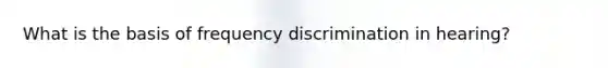 What is the basis of frequency discrimination in hearing?