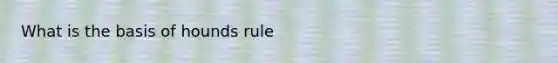 What is the basis of hounds rule