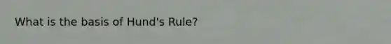 What is the basis of Hund's Rule?