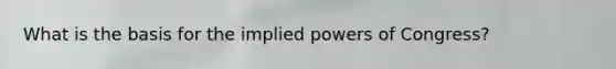 What is the basis for the implied powers of Congress?