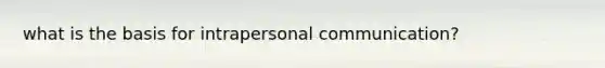 what is the basis for intrapersonal communication?