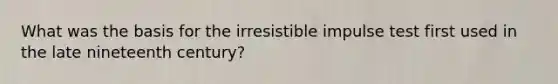 What was the basis for the irresistible impulse test first used in the late nineteenth century?