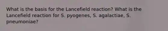 What is the basis for the Lancefield reaction? What is the Lancefield reaction for S. pyogenes, S. agalactiae, S. pneumoniae?