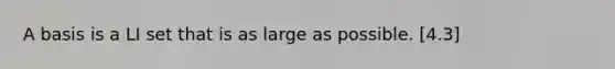 A basis is a LI set that is as large as possible. [4.3]