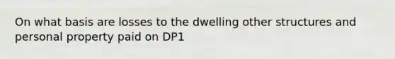 On what basis are losses to the dwelling other structures and personal property paid on DP1