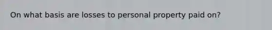 On what basis are losses to personal property paid on?