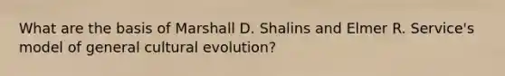 What are the basis of Marshall D. Shalins and Elmer R. Service's model of general cultural evolution?