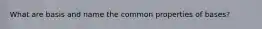 What are basis and name the common properties of bases?