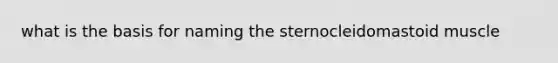 what is the basis for naming the sternocleidomastoid muscle