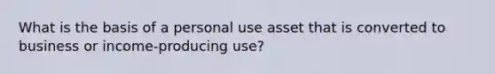 What is the basis of a personal use asset that is converted to business or income-producing use?