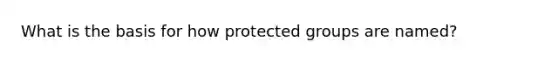 What is the basis for how protected groups are named?