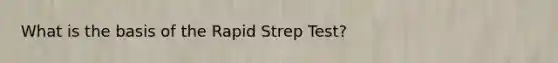 What is the basis of the Rapid Strep Test?