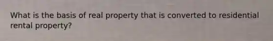 What is the basis of real property that is converted to residential rental property?