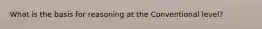 What is the basis for reasoning at the Conventional level?