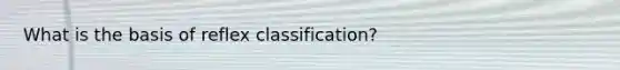 What is the basis of reflex classification?